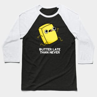 Butter Late Than Never Cute Food Pun Baseball T-Shirt